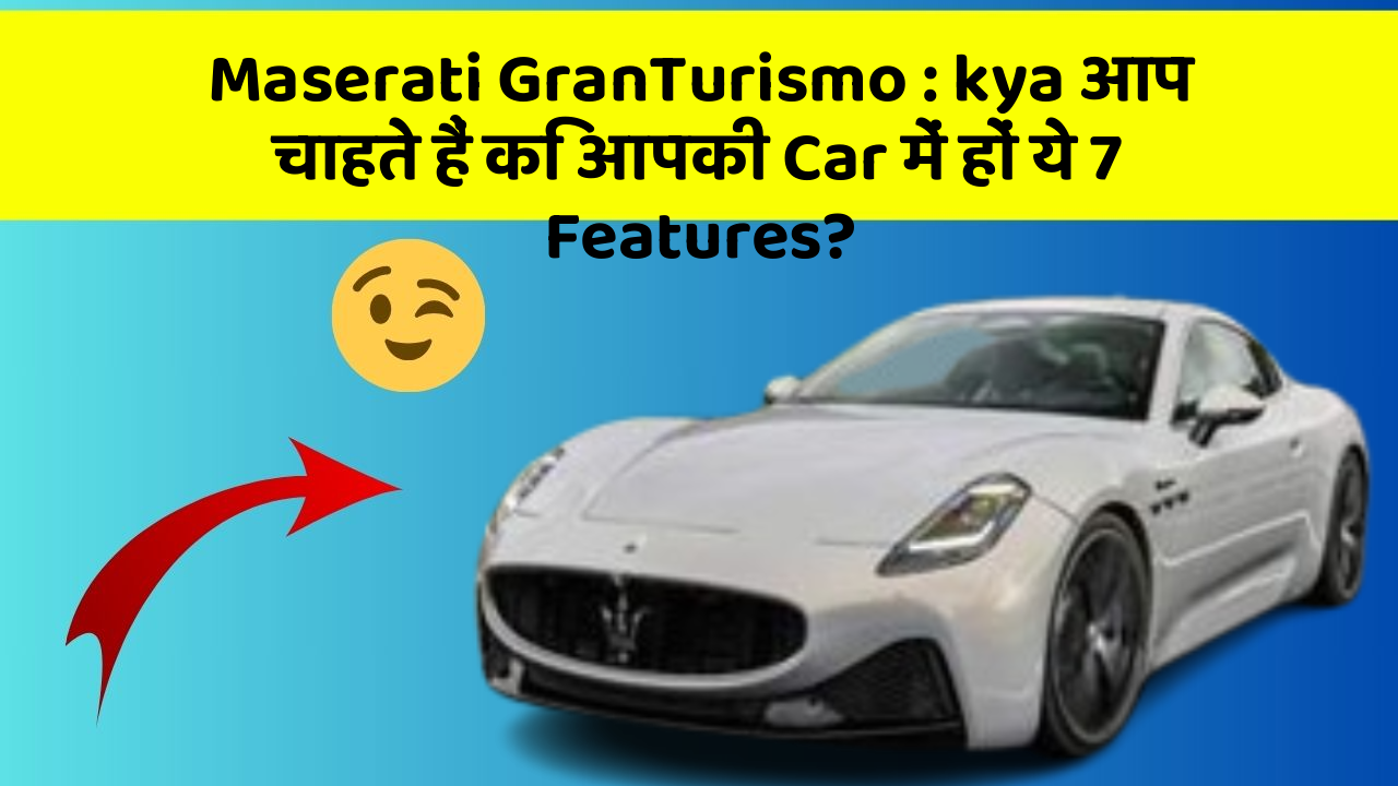 Maserati GranTurismo: kya आप चाहते हैं कि आपकी Car में हों ये 7 Features?