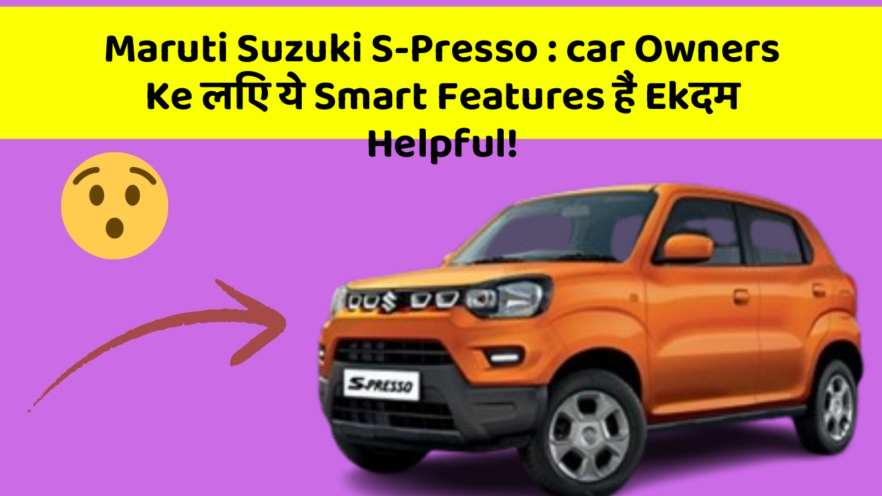 Maruti Suzuki S-Presso: car Owners Ke लिए ये Smart Features हैं Ekदम Helpful!