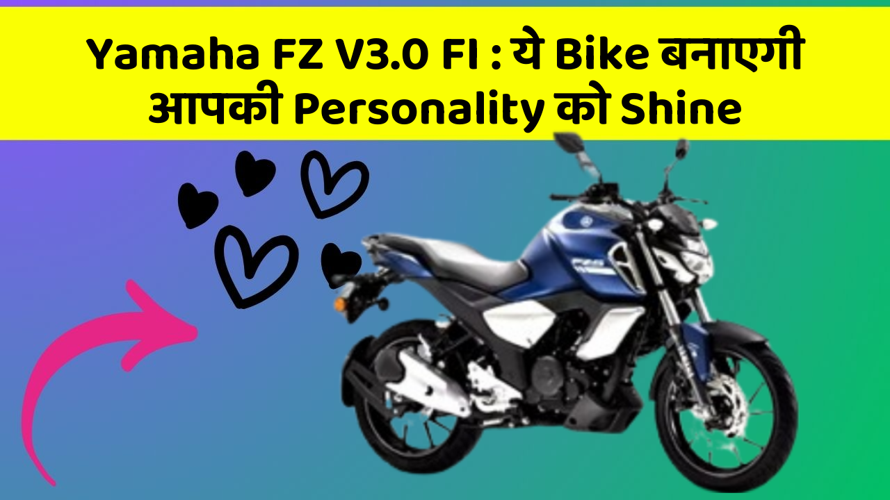 Yamaha FZ V3.0 FI: ये Bike बनाएगी आपकी Personality को Shine