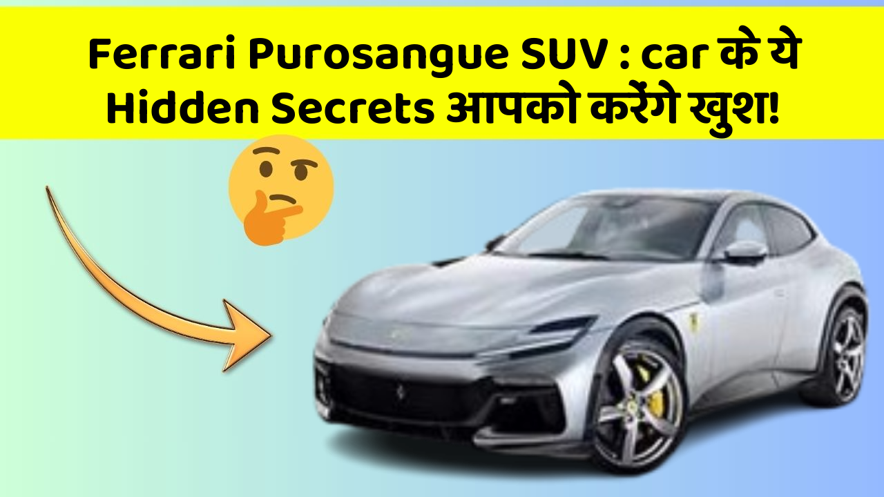 Ferrari Purosangue SUV: जानिए Car के इन नए Features के बारे में Jo हैं Must-have!
