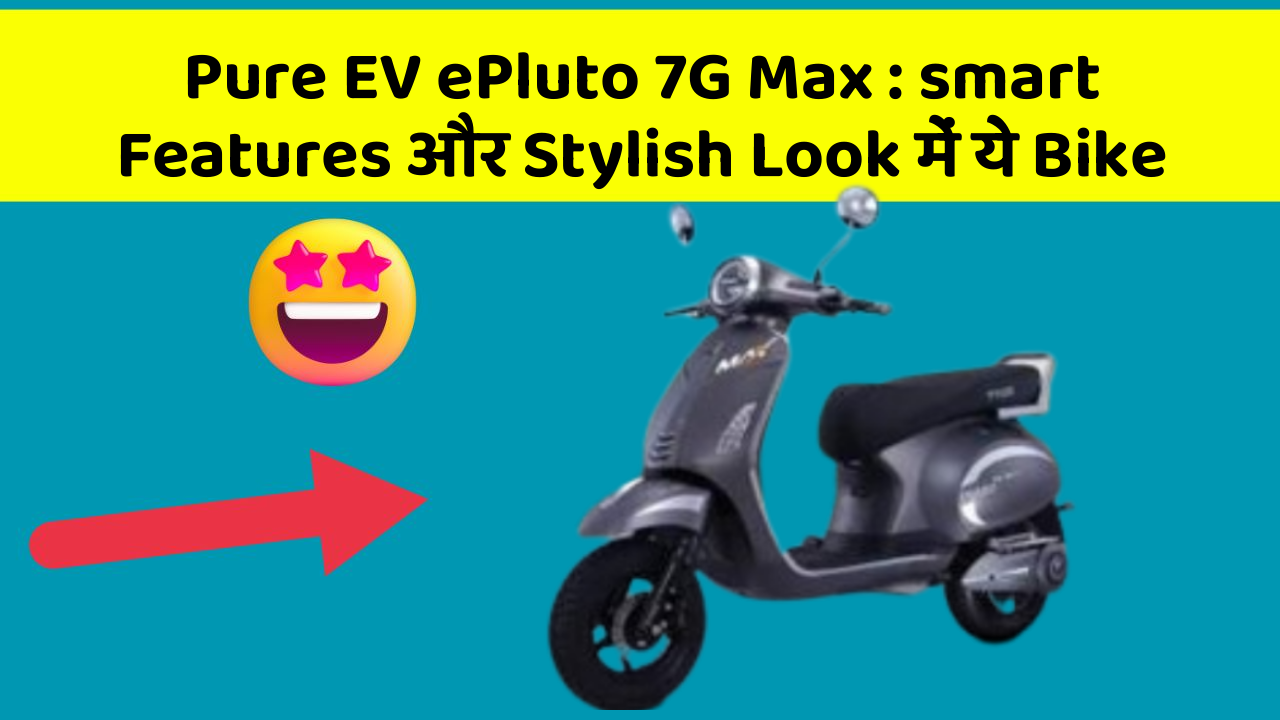 Pure EV ePluto 7G Max: smart Features और Stylish Look में ये Bike