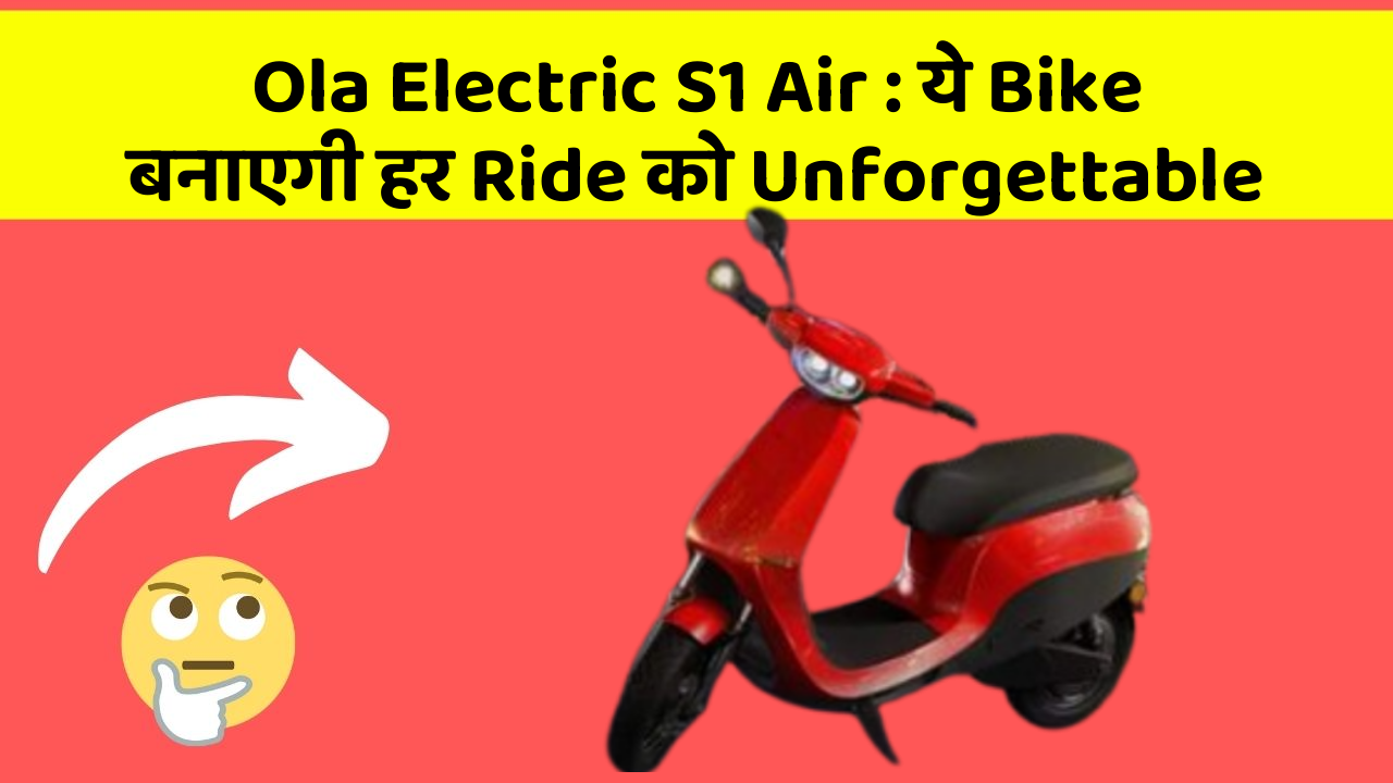 Ola Electric S1 Air: ये Bike बनाएगी हर Ride को Unforgettable